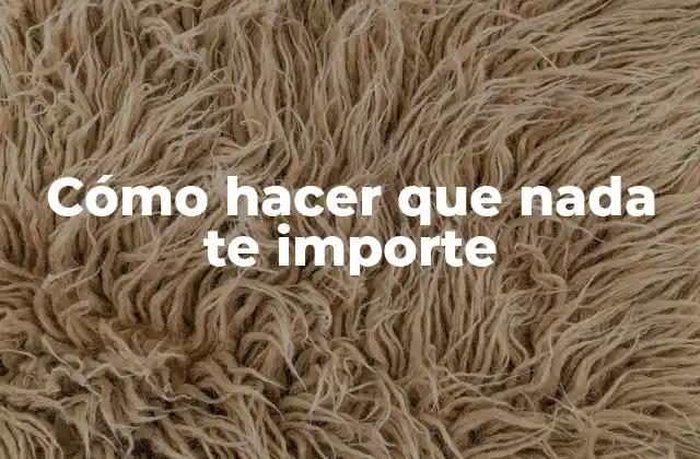Cómo Hacer que Nada Te Importe