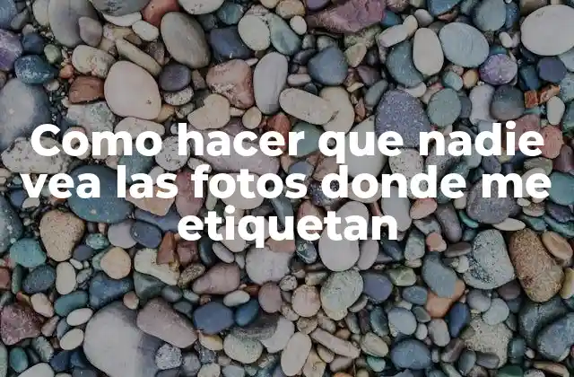 Como Hacer que Nadie Vea las Fotos Donde Me Etiquetan
