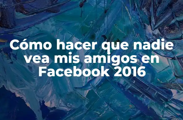 Cómo Hacer que Nadie Vea Mis Amigos en Facebook 2016
