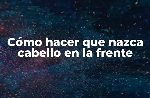 Cómo Hacer que Nazca Cabello en la Frente