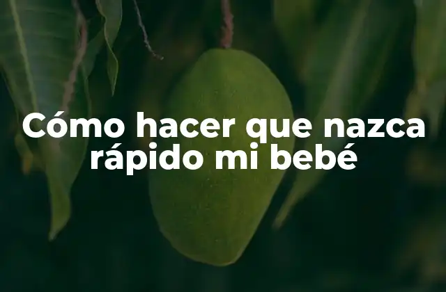 Cómo Hacer que Nazca Rápido Mi Bebé