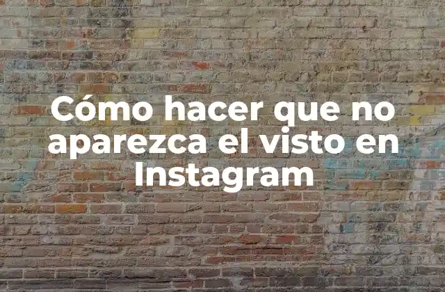 Cómo Hacer que No Aparezca el Visto en Instagram