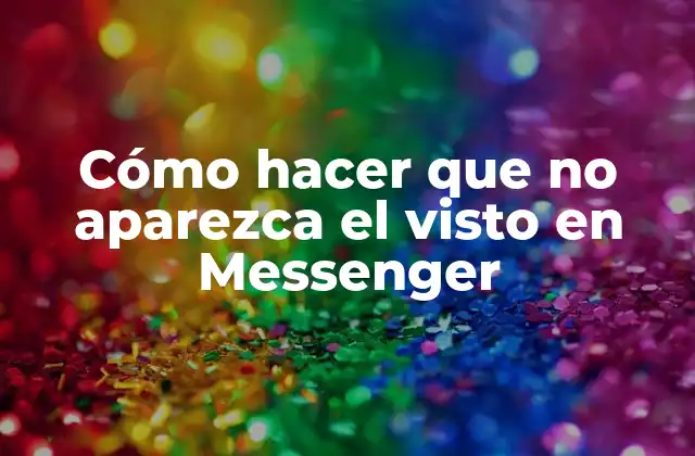 Cómo Hacer que No Aparezca el Visto en Messenger