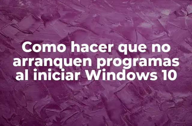 Como Hacer que No Arranquen Programas Al Iniciar Windows 10