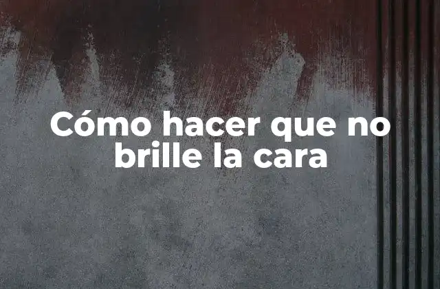 Cómo Hacer que No Brille la Cara