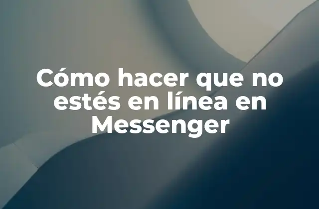 Cómo Hacer que No Estés en Línea en Messenger