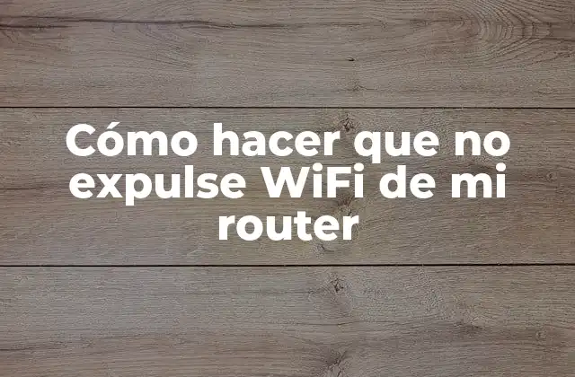 Cómo Hacer que No Expulse Wifi de Mi Router