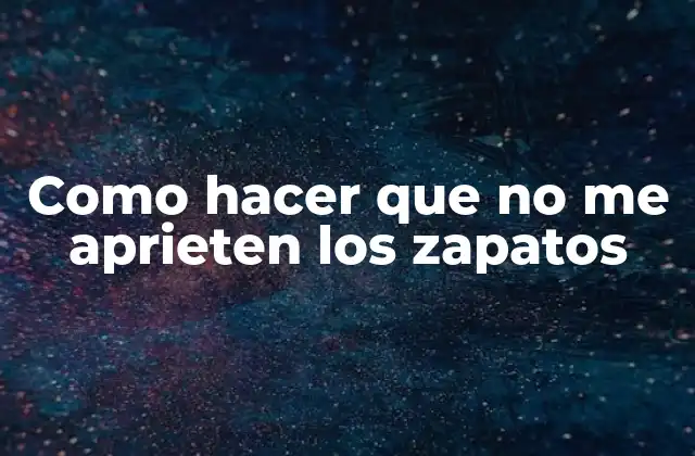 Como Hacer que No Me Aprieten los Zapatos