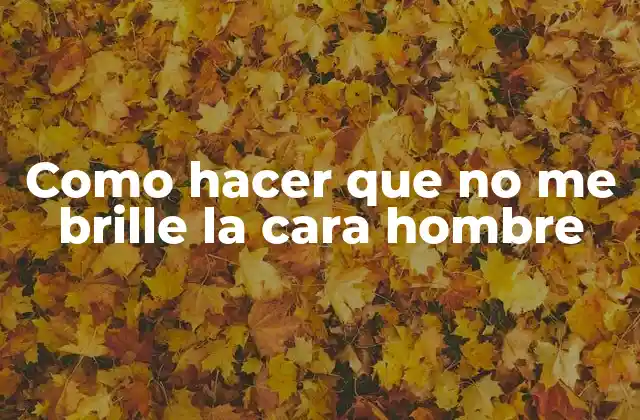 Como Hacer que No Me Brille la Cara Hombre