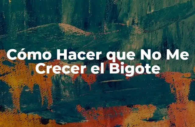 Cómo Hacer que No Me Crecer el Bigote