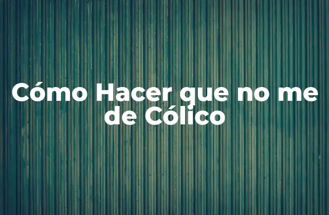 Cómo Hacer que No Me de Cólico 2 ¿Qué es el Cólico?