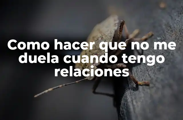 Como Hacer que No Me Duela Cuando Tengo Relaciones