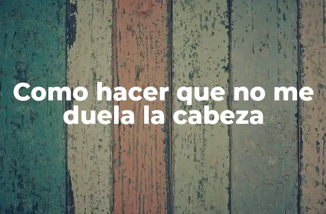 Como Hacer que No Me Duela la Cabeza