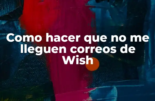 Como Hacer que No Me Lleguen Correos de Wish