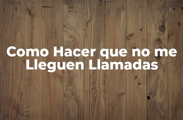 Como Hacer que No Me Lleguen Llamadas