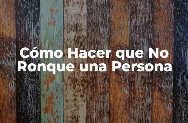 Cómo Hacer que No Ronque una Persona 2 Qué es el Ronquido y Cómo se Puede Prevenir