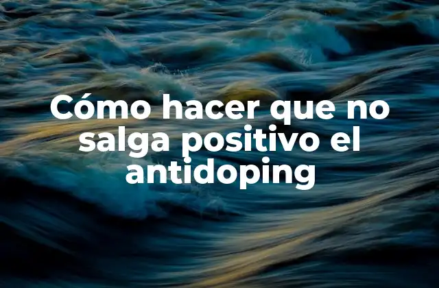 Cómo Hacer que No Salga Positivo el Antidoping