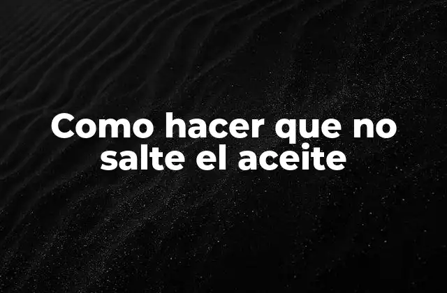 Como Hacer que No Salte el Aceite