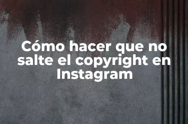 ¿Qué es el copyright y cómo afecta a Instagram?