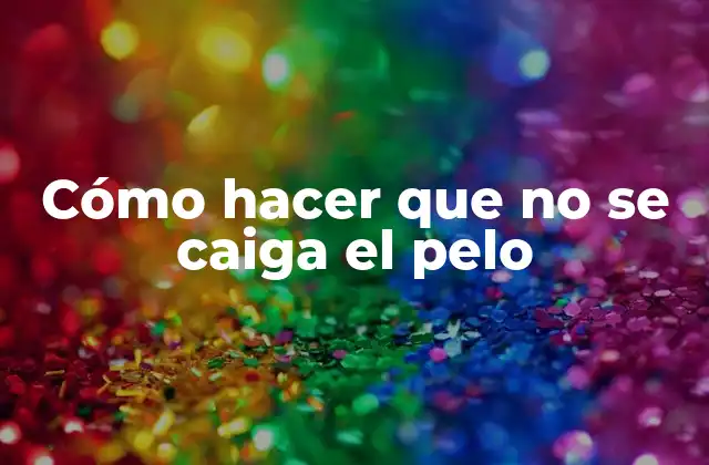 Cómo Hacer que No Se Caiga el Pelo