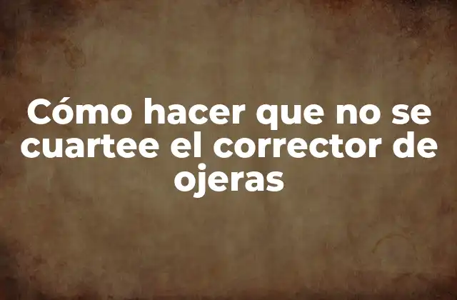 Cómo Hacer que No Se Cuartee el Corrector de Ojeras