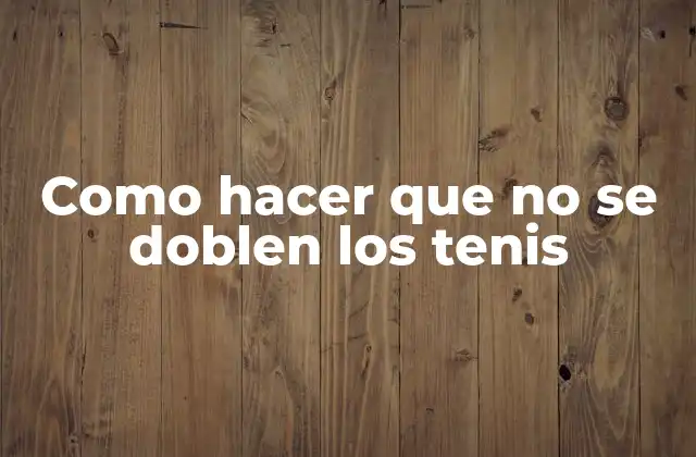 Como Hacer que No Se Doblen los Tenis