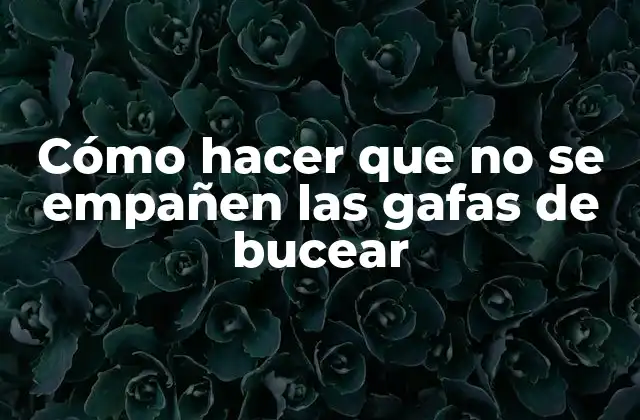 Cómo Hacer que No Se Empañen las Gafas de Bucear