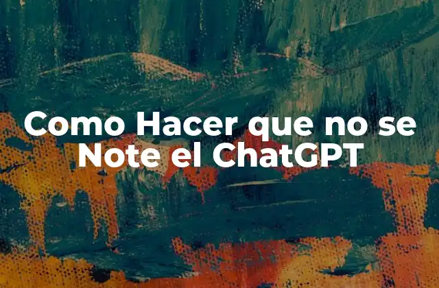 Como Hacer que No Se Note el Chatgpt