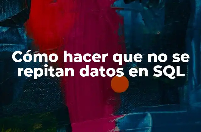 Cómo Hacer que No Se Repitan Datos en Sql