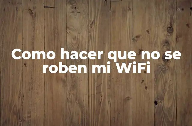Como Hacer que No Se Roben Mi Wifi