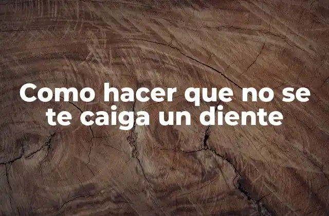 Como Hacer que No Se Te Caiga un Diente