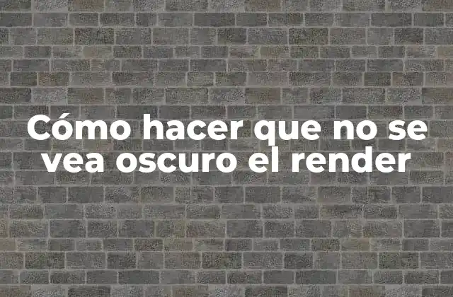 Cómo Hacer que No Se Vea Oscuro el Render