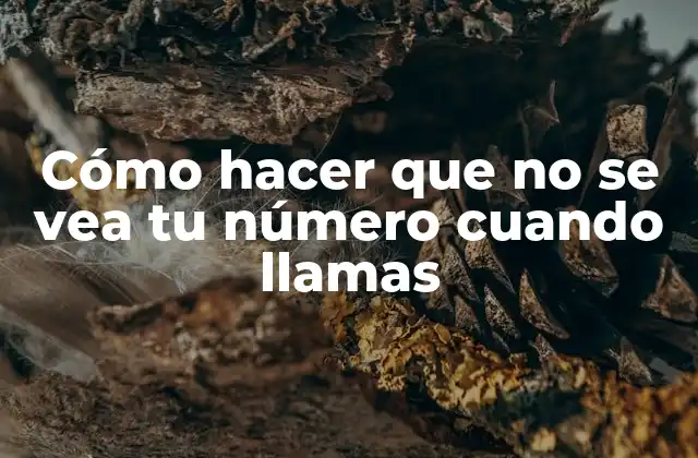 Cómo hacer que no se vea tu número cuando llamas