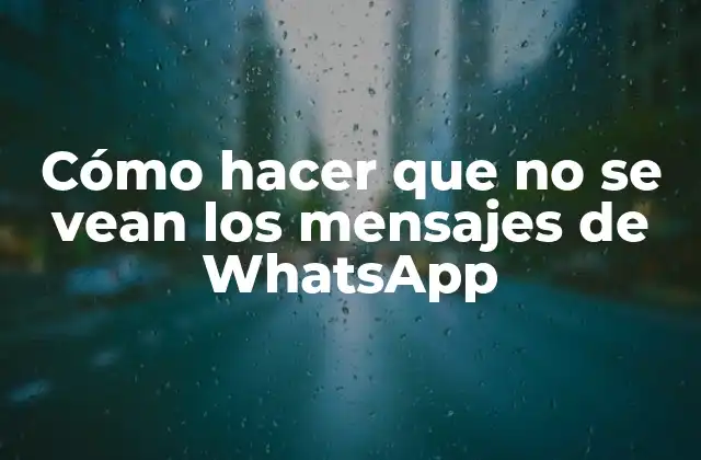Cómo hacer que no se vean los mensajes de WhatsApp