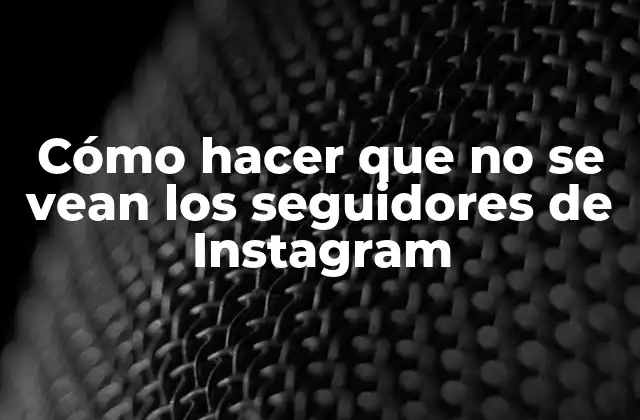 Cómo Hacer que No Se Vean los Seguidores de Instagram