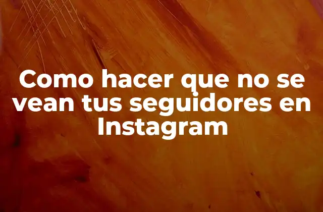 Como Hacer que No Se Vean Tus Seguidores en Instagram