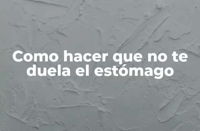 Como Hacer que No Te Duela el Estómago
