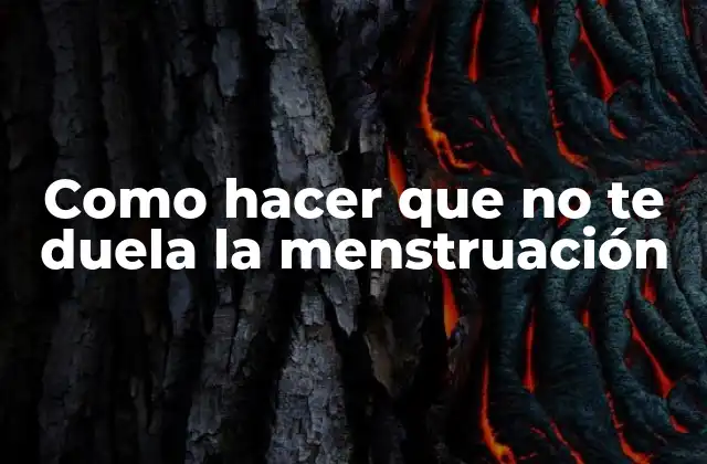 Como Hacer que No Te Duela la Menstruación