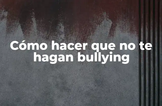 Cómo Hacer que No Te Hagan Bullying
