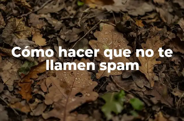Cómo Hacer que No Te Llamen Spam