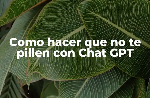 Como Hacer que No Te Pillen con Chat Gpt