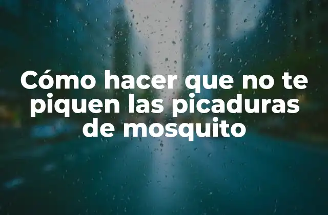 Cómo Hacer que No Te Piquen las Picaduras de Mosquito 2 Cómo hacer que no te piquen las picaduras de mosquito