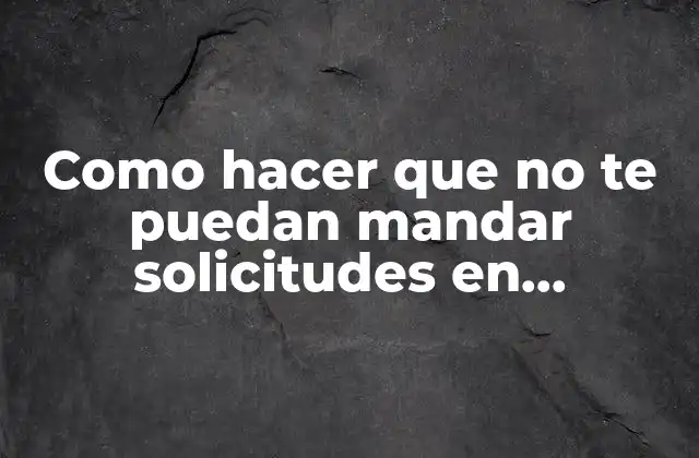 Como Hacer que No Te Puedan Mandar Solicitudes en Facebook 2 ¿Qué son las solicitudes de amistad en Facebook?