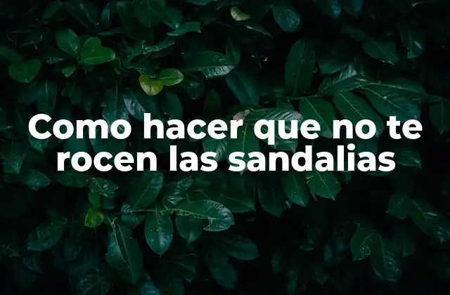 Como Hacer que No Te Rocen las Sandalias