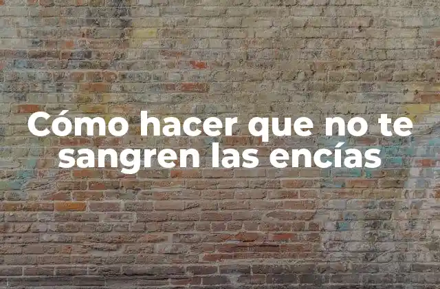 Cómo Hacer que No Te Sangren las Encías