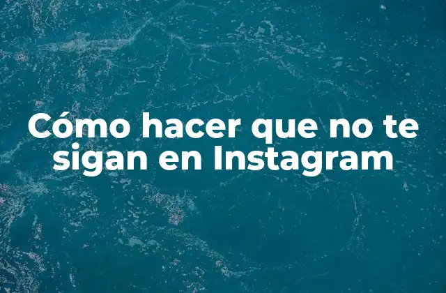 Cómo Hacer que No Te Sigan en Instagram