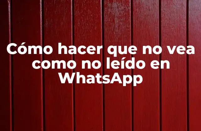 Cómo Hacer que No Vea como No Leído en Whatsapp