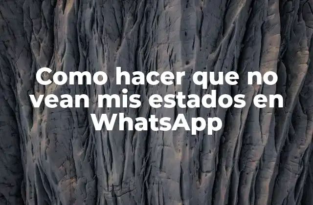 Como Hacer que No Vean Mis Estados en Whatsapp
