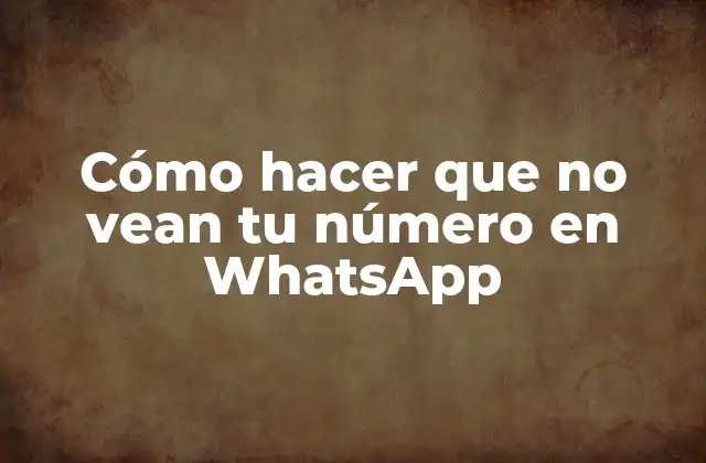 Cómo Hacer que No Vean Tu Número en Whatsapp
