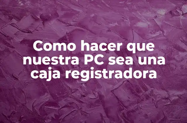 Como Hacer que Nuestra Pc Sea una Caja Registradora 2 ¿Qué es una caja registradora y cómo funciona?